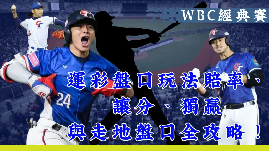 WBC經典賽│運彩盤口玩法賠率、讓分、獨贏與走地盤口全攻略！
